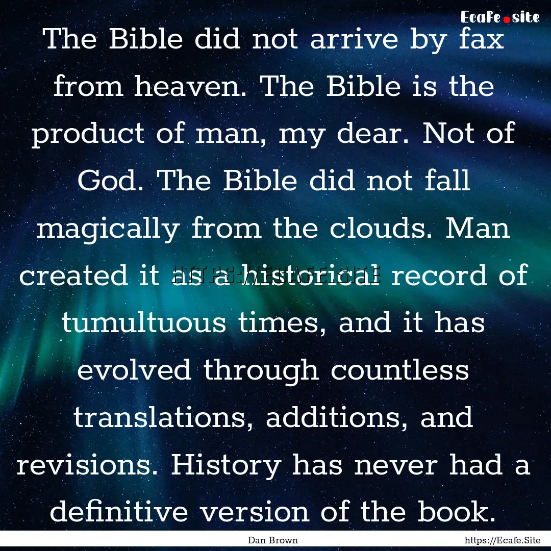 The Bible did not arrive by fax from heaven..... : Quote by Dan Brown