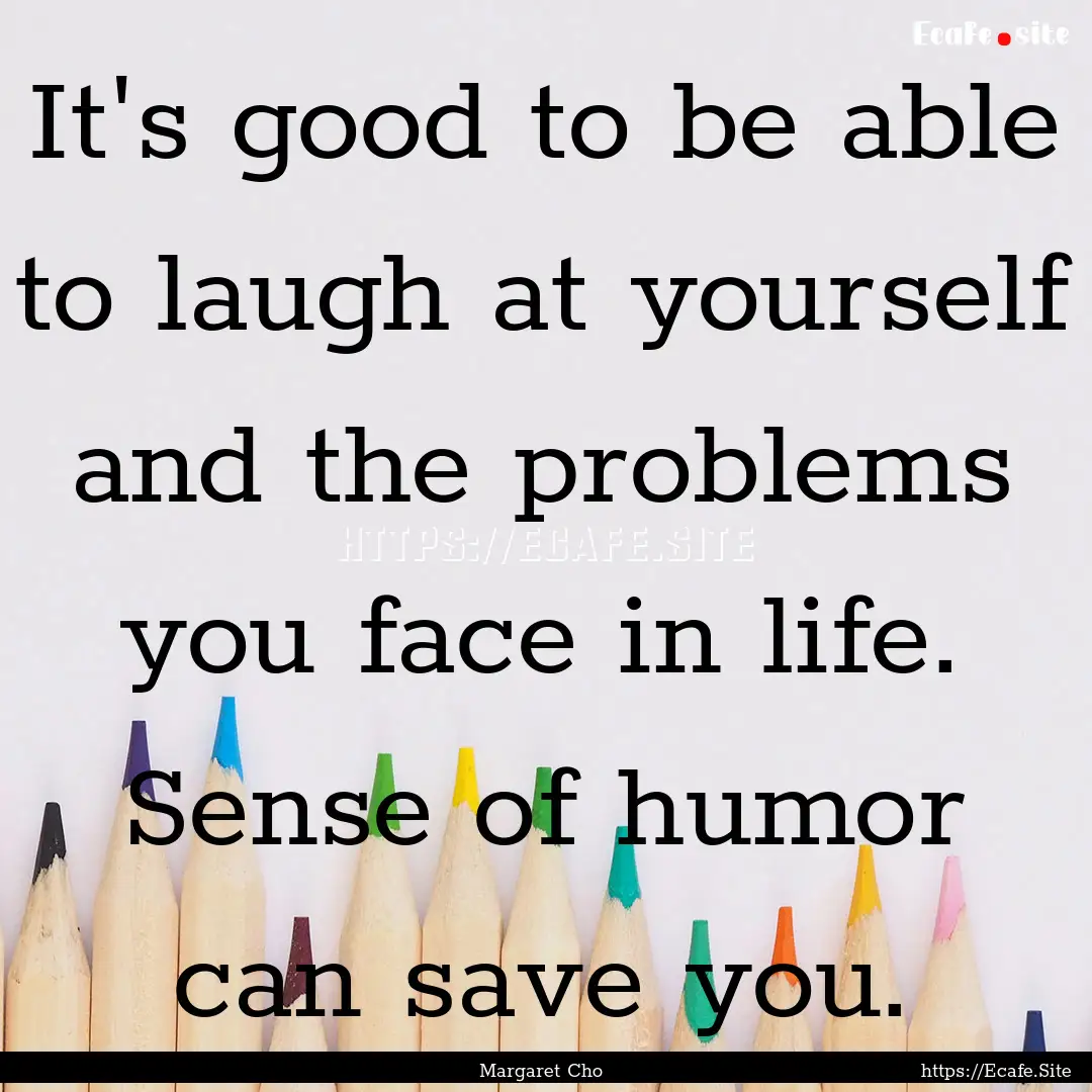 It's good to be able to laugh at yourself.... : Quote by Margaret Cho