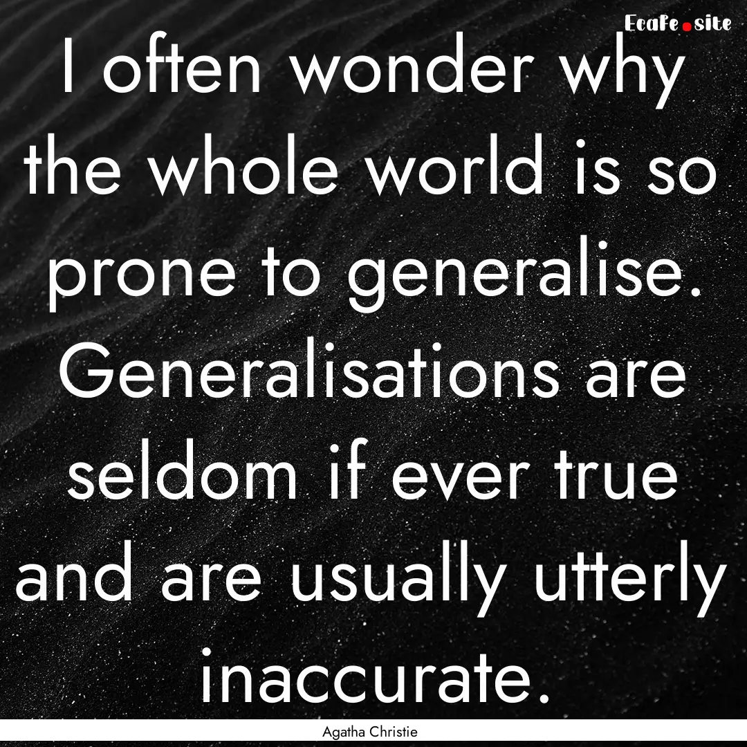 I often wonder why the whole world is so.... : Quote by Agatha Christie