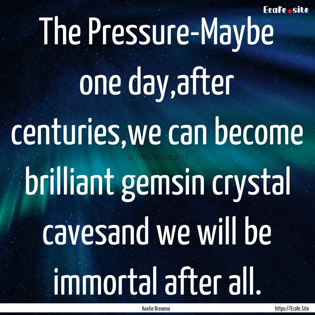 The Pressure-Maybe one day,after centuries,we.... : Quote by Keelie Breanna