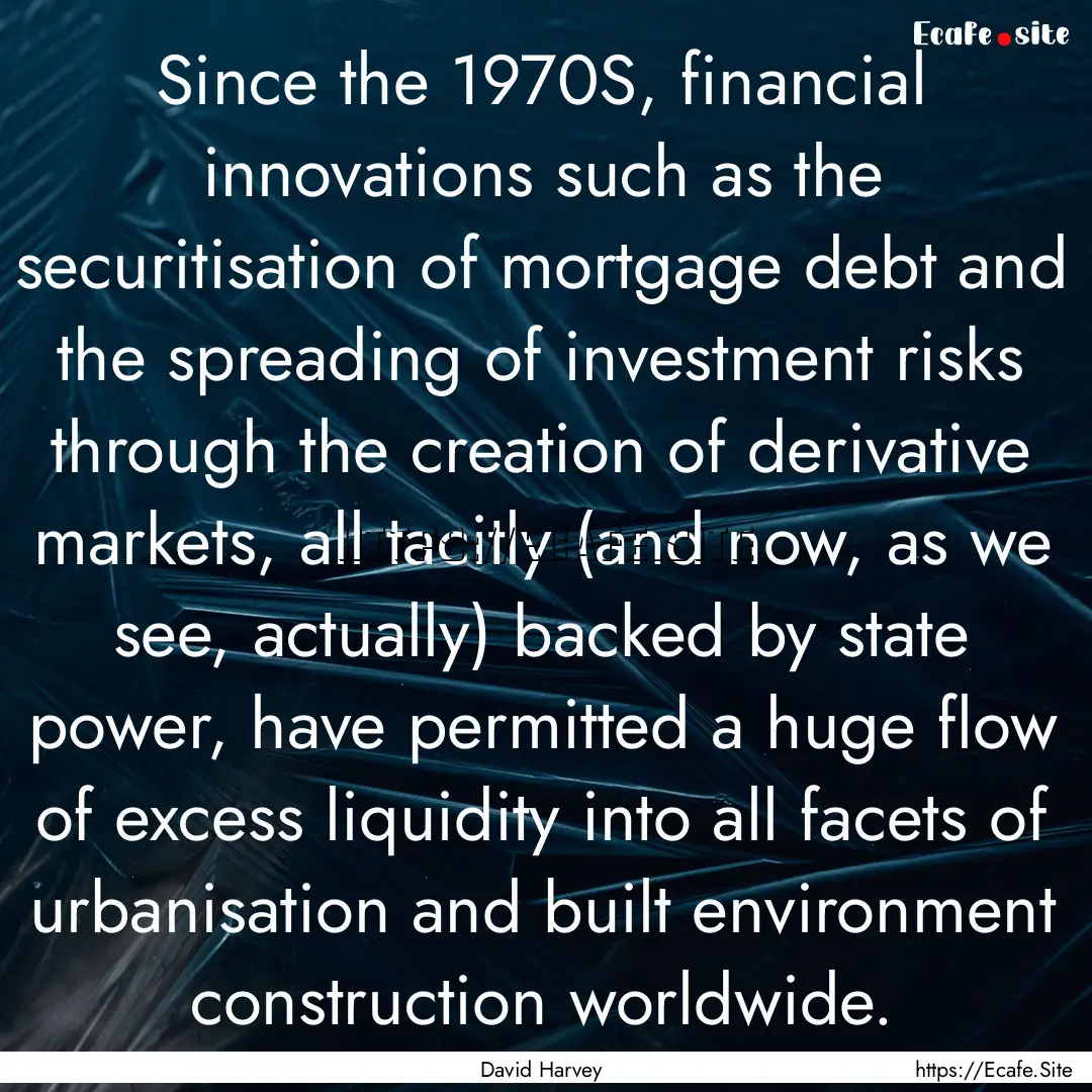 Since the 1970S, financial innova­tions.... : Quote by David Harvey