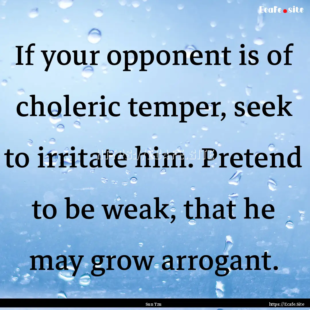 If your opponent is of choleric temper, seek.... : Quote by Sun Tzu