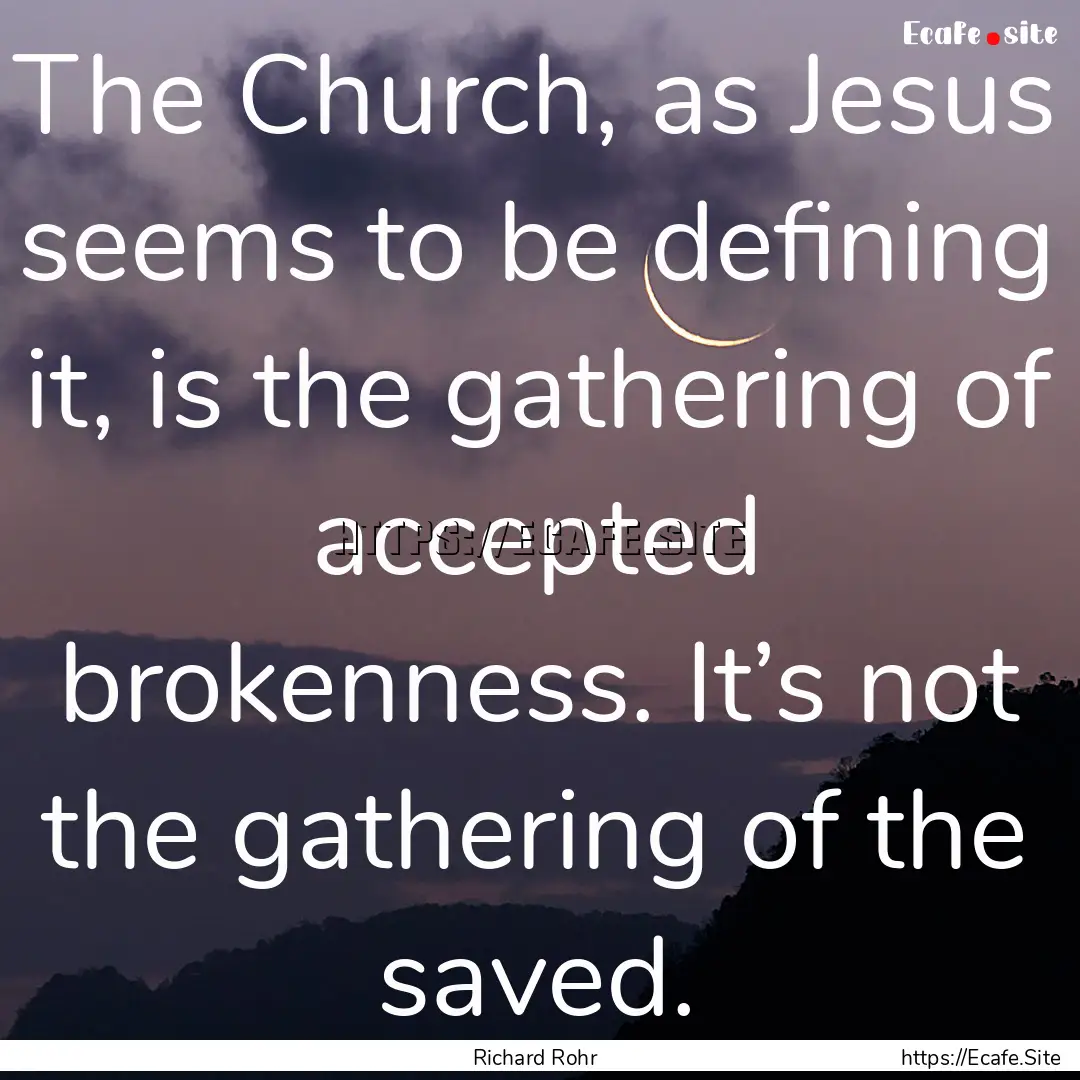 The Church, as Jesus seems to be defining.... : Quote by Richard Rohr