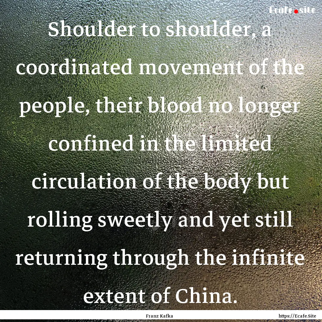 Shoulder to shoulder, a coordinated movement.... : Quote by Franz Kafka