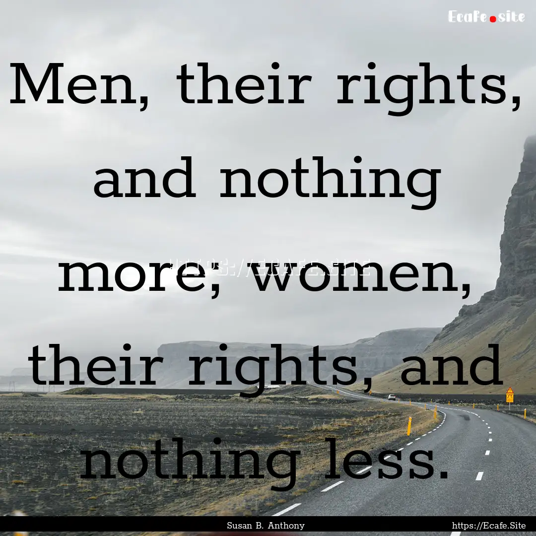 Men, their rights, and nothing more; women,.... : Quote by Susan B. Anthony