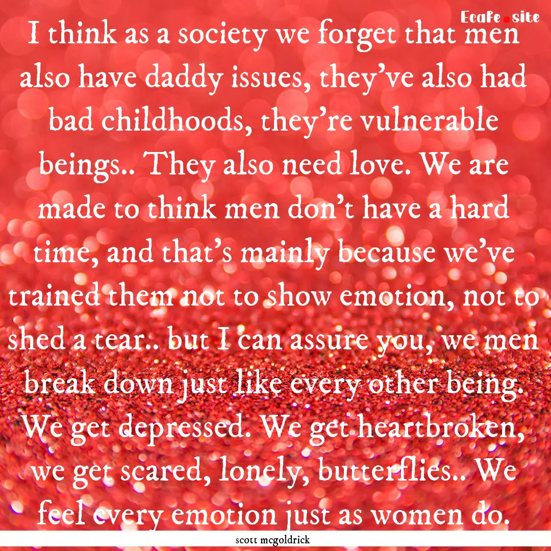 I think as a society we forget that men also.... : Quote by scott mcgoldrick