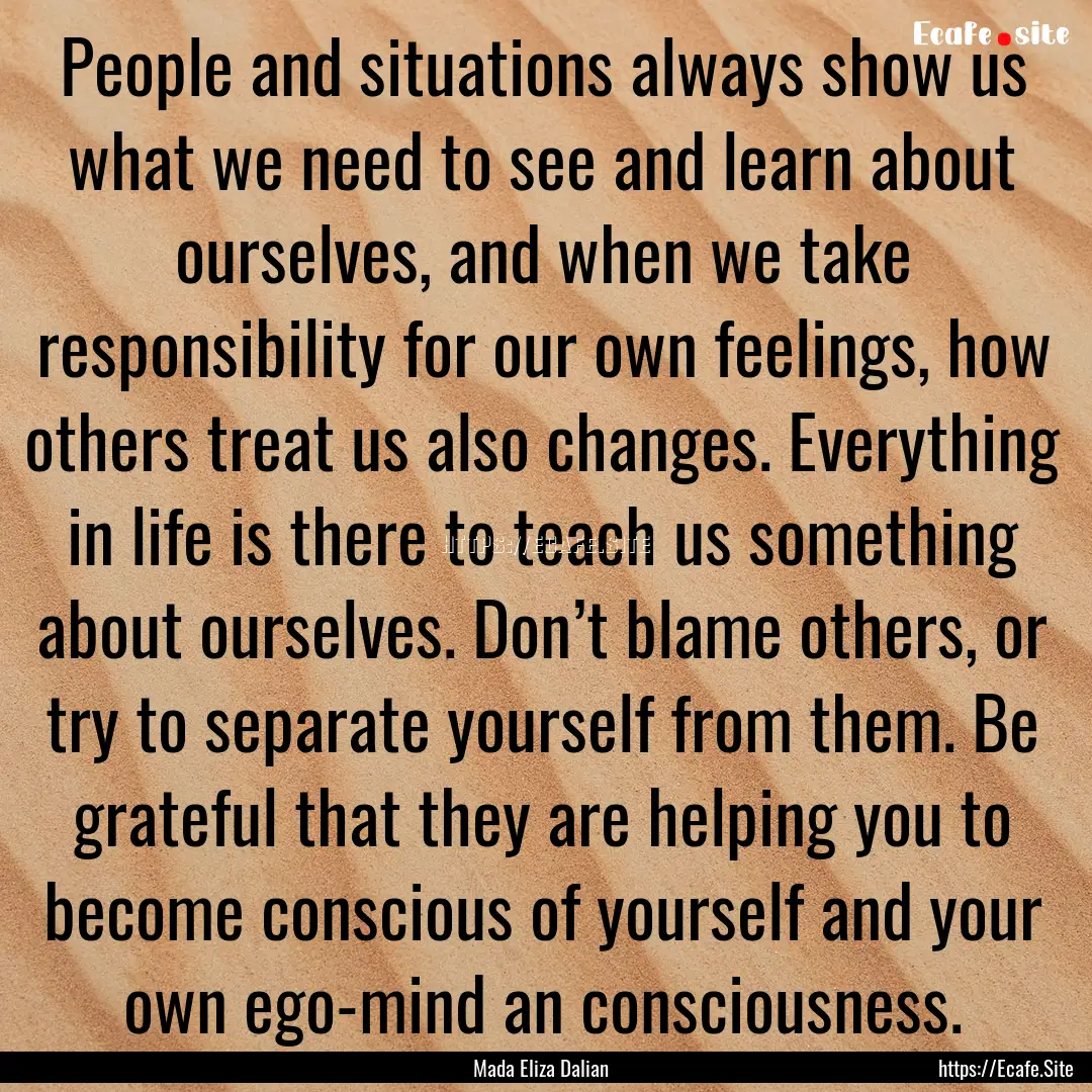 People and situations always show us what.... : Quote by Mada Eliza Dalian