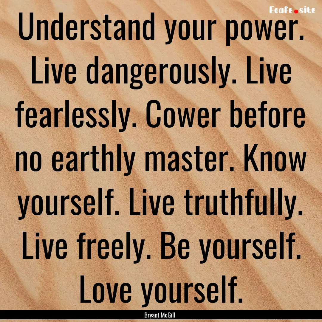 Understand your power. Live dangerously..... : Quote by Bryant McGill