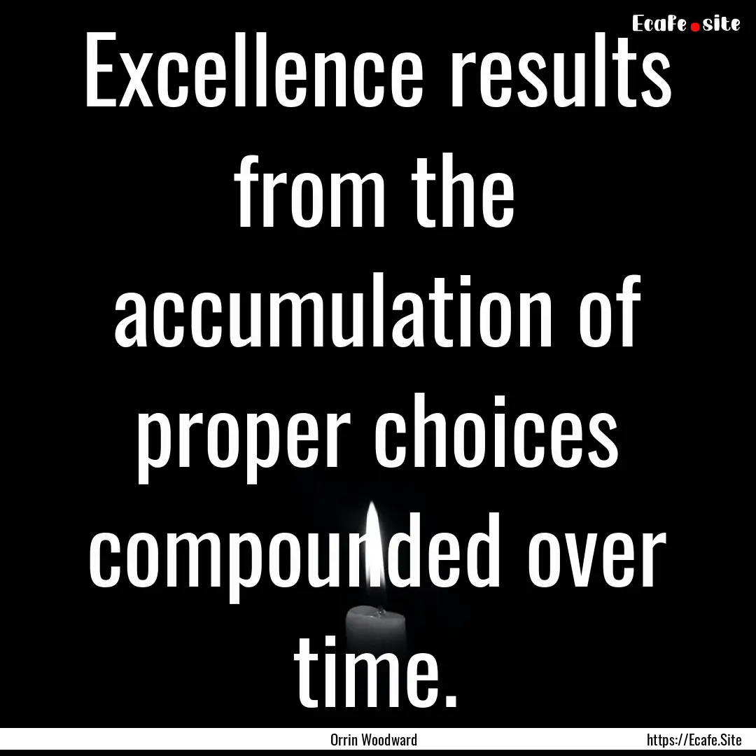 Excellence results from the accumulation.... : Quote by Orrin Woodward