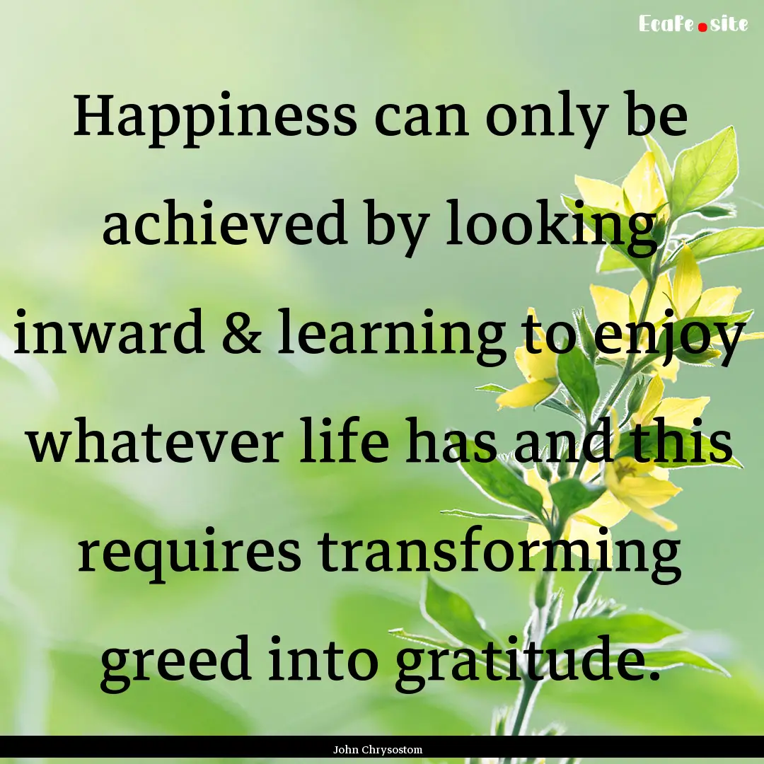 Happiness can only be achieved by looking.... : Quote by John Chrysostom