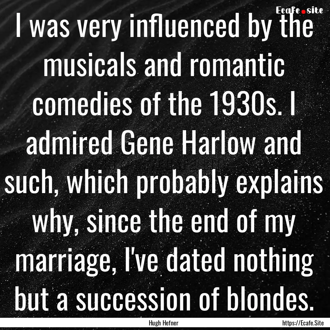 I was very influenced by the musicals and.... : Quote by Hugh Hefner