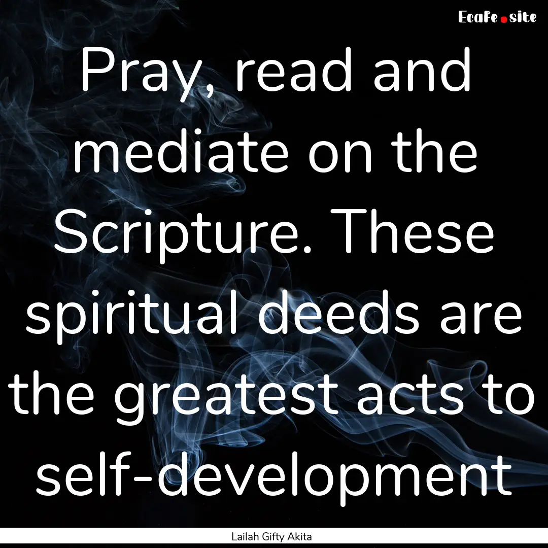 Pray, read and mediate on the Scripture..... : Quote by Lailah Gifty Akita