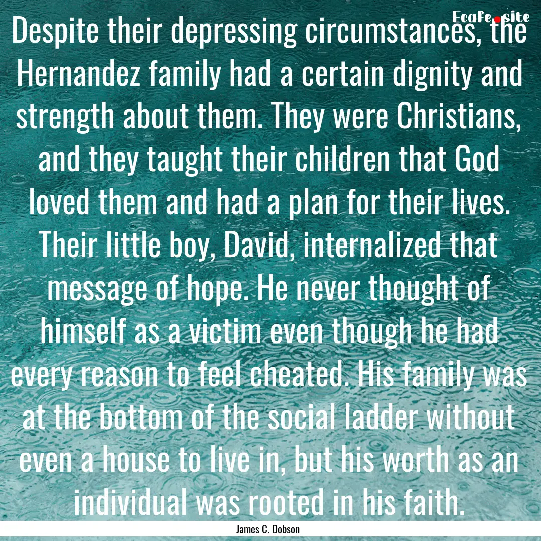 Despite their depressing circumstances, the.... : Quote by James C. Dobson