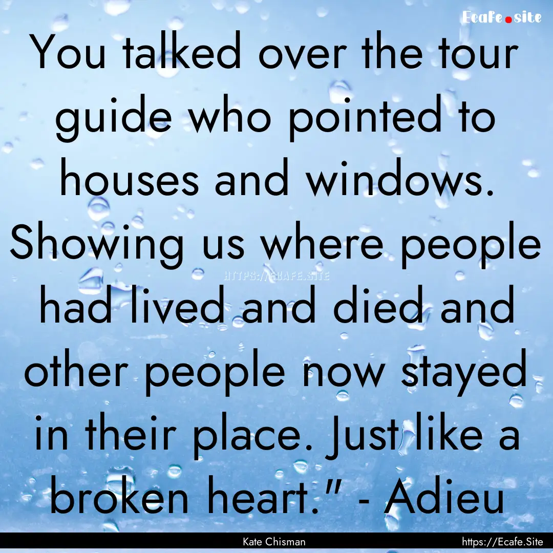 You talked over the tour guide who pointed.... : Quote by Kate Chisman