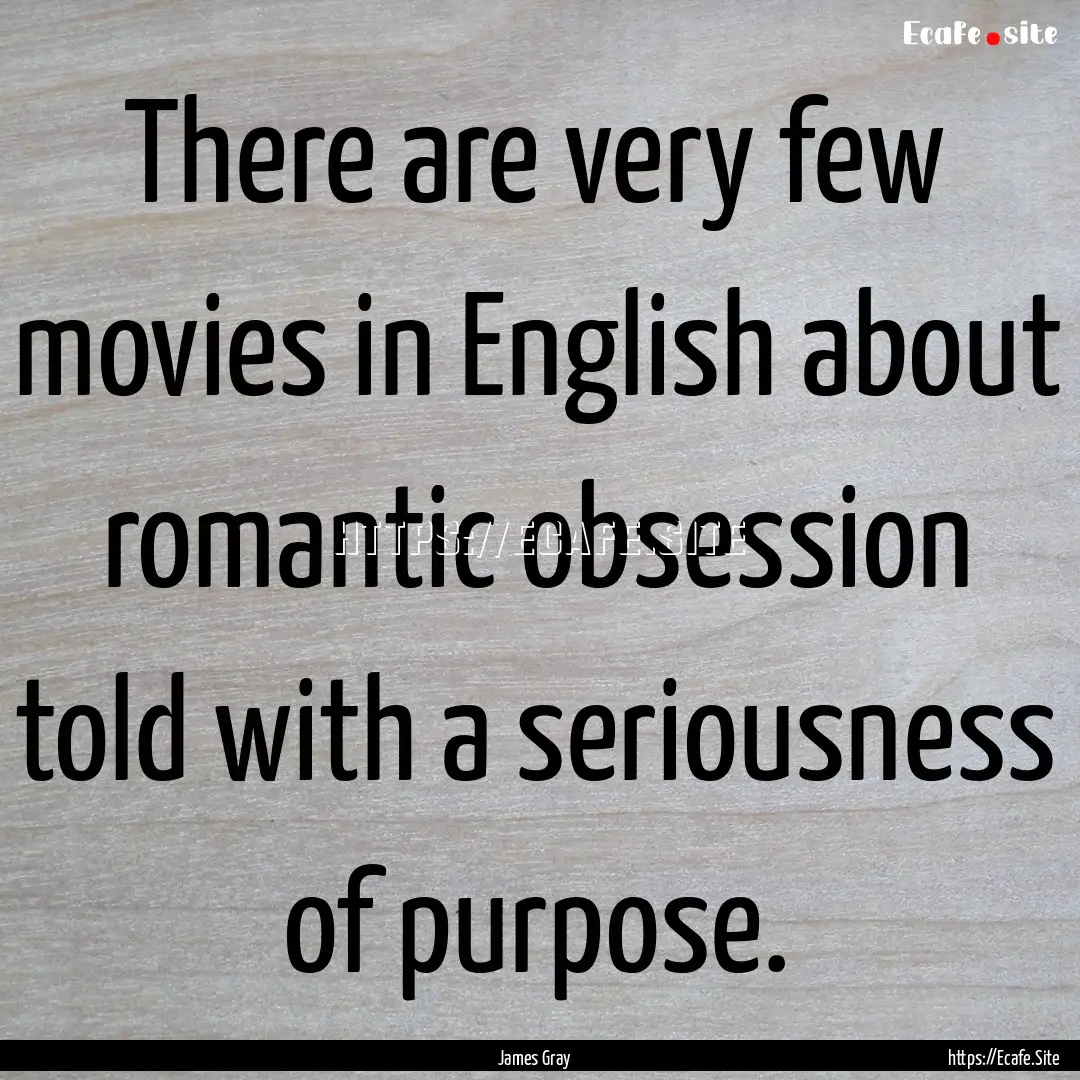 There are very few movies in English about.... : Quote by James Gray