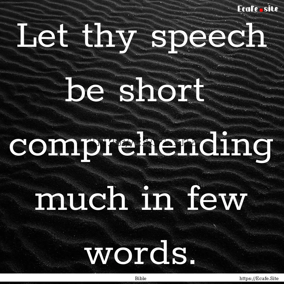 Let thy speech be short comprehending much.... : Quote by Bible