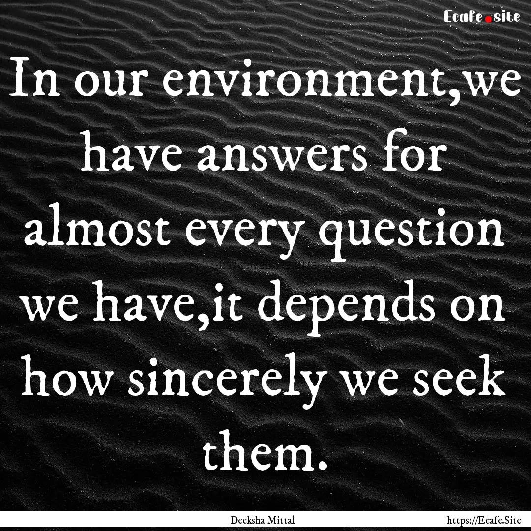 In our environment,we have answers for almost.... : Quote by Deeksha Mittal