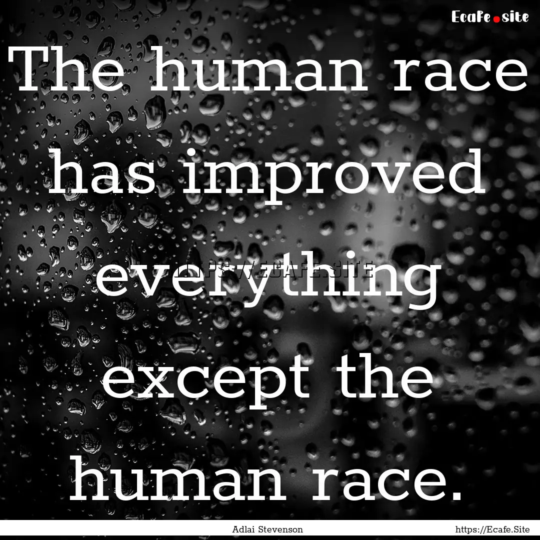 The human race has improved everything except.... : Quote by Adlai Stevenson