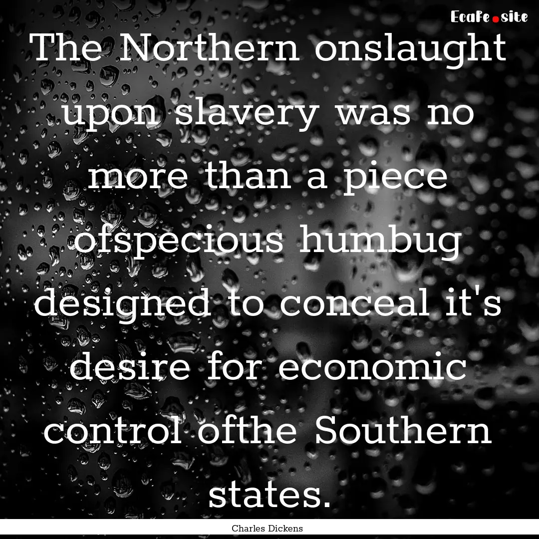 The Northern onslaught upon slavery was no.... : Quote by Charles Dickens