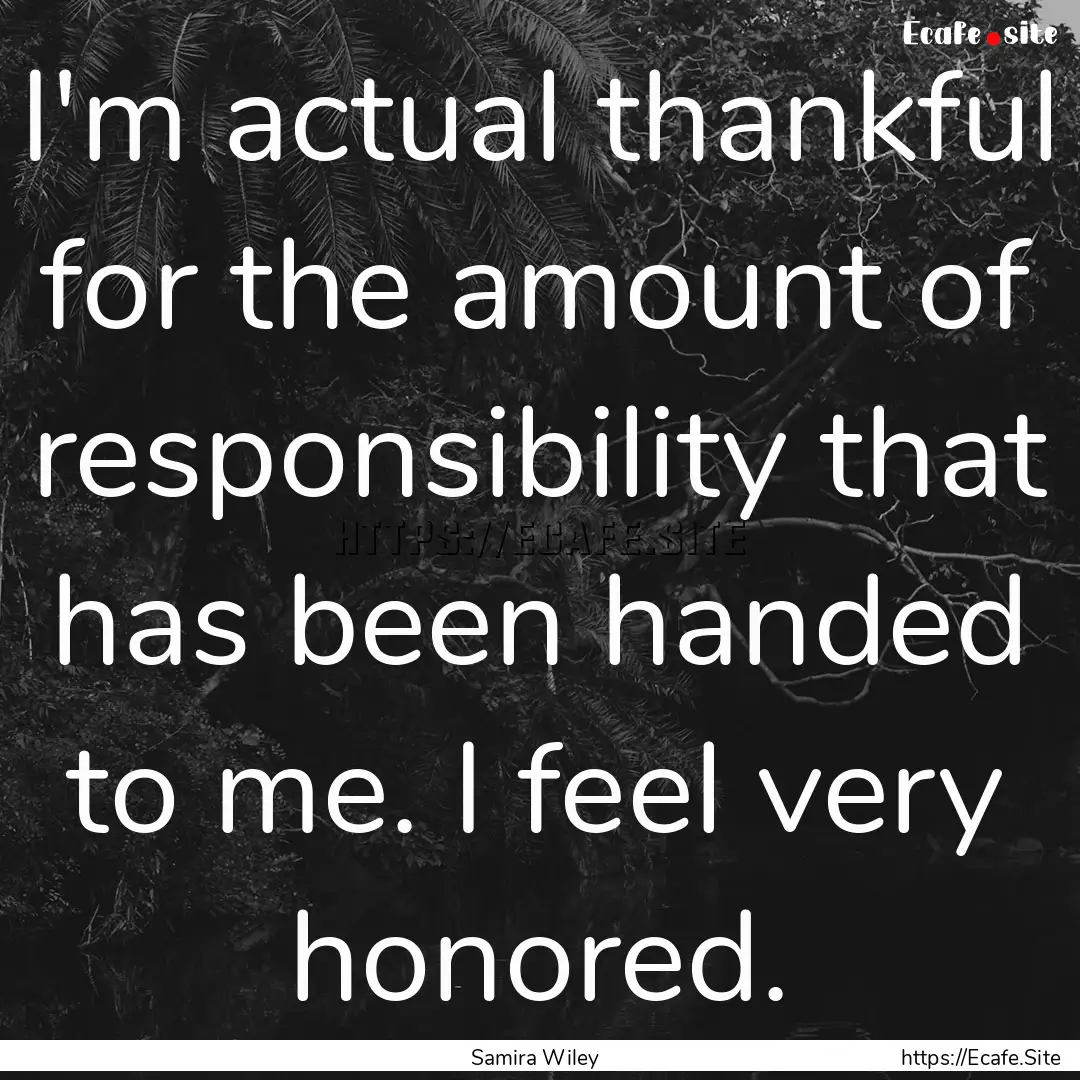 I'm actual thankful for the amount of responsibility.... : Quote by Samira Wiley