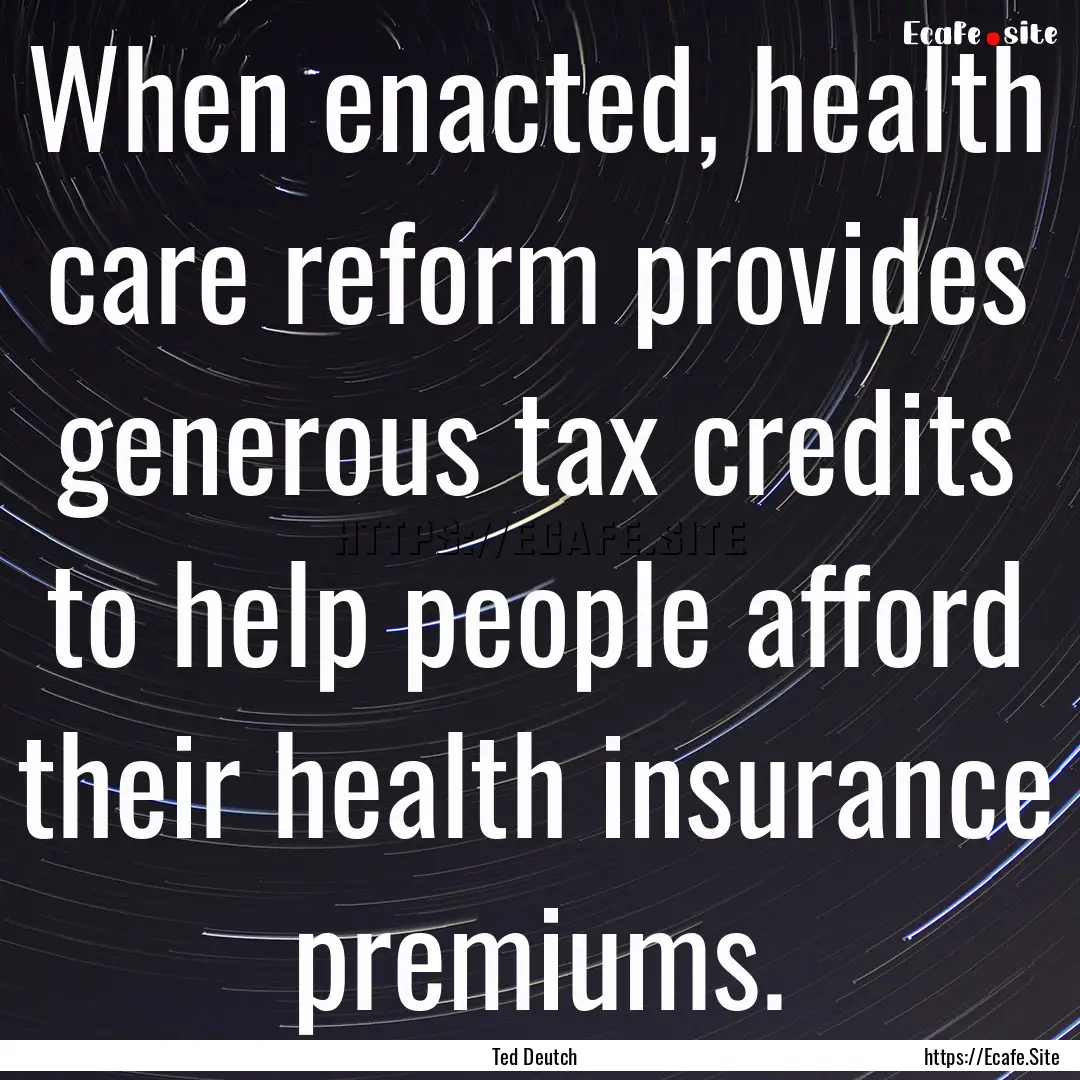 When enacted, health care reform provides.... : Quote by Ted Deutch