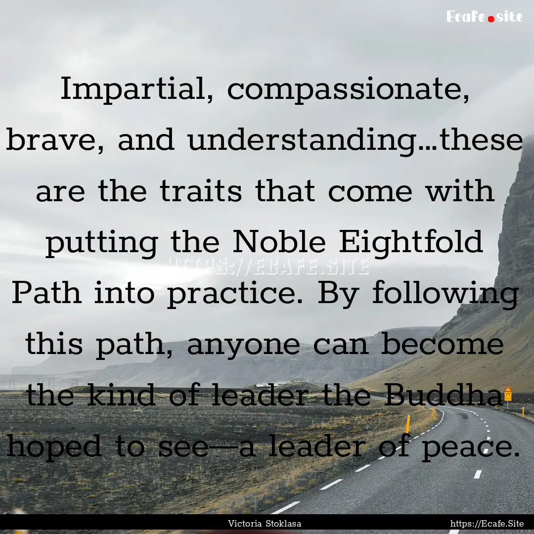 Impartial, compassionate, brave, and understanding…these.... : Quote by Victoria Stoklasa