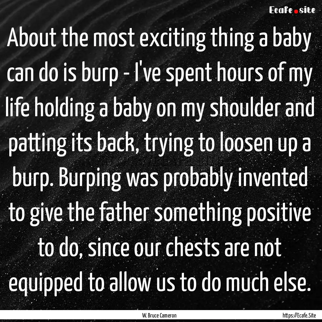 About the most exciting thing a baby can.... : Quote by W. Bruce Cameron