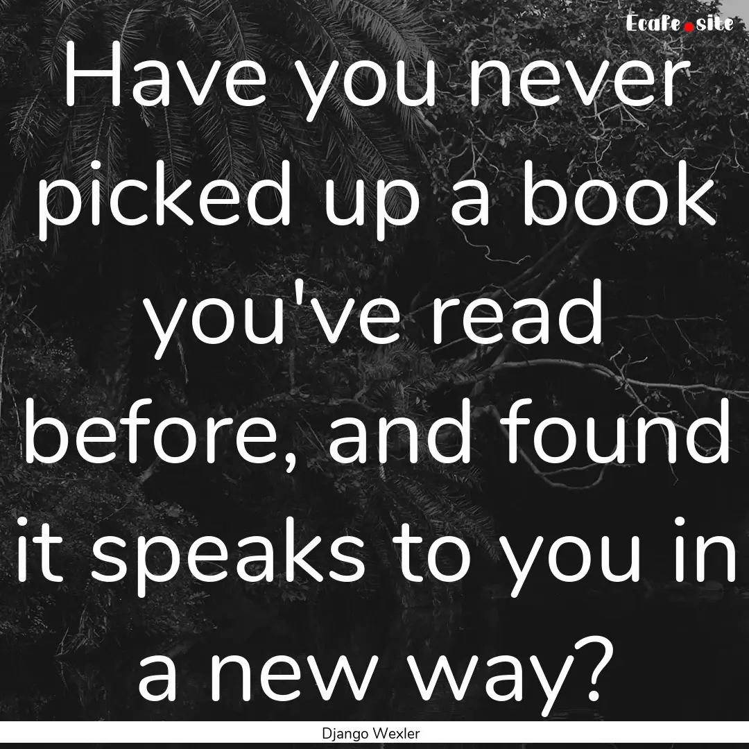 Have you never picked up a book you've read.... : Quote by Django Wexler