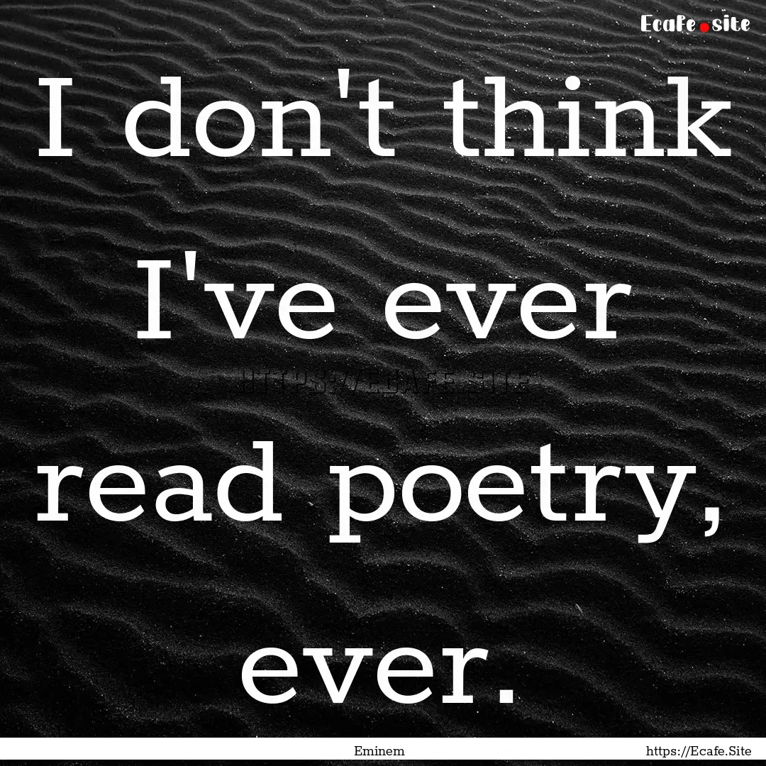 I don't think I've ever read poetry, ever..... : Quote by Eminem