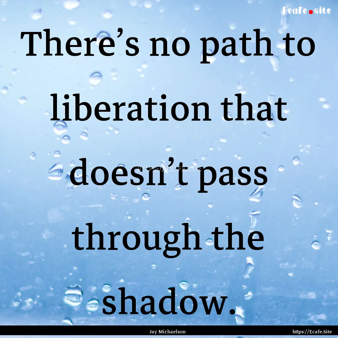 There’s no path to liberation that doesn’t.... : Quote by Jay Michaelson