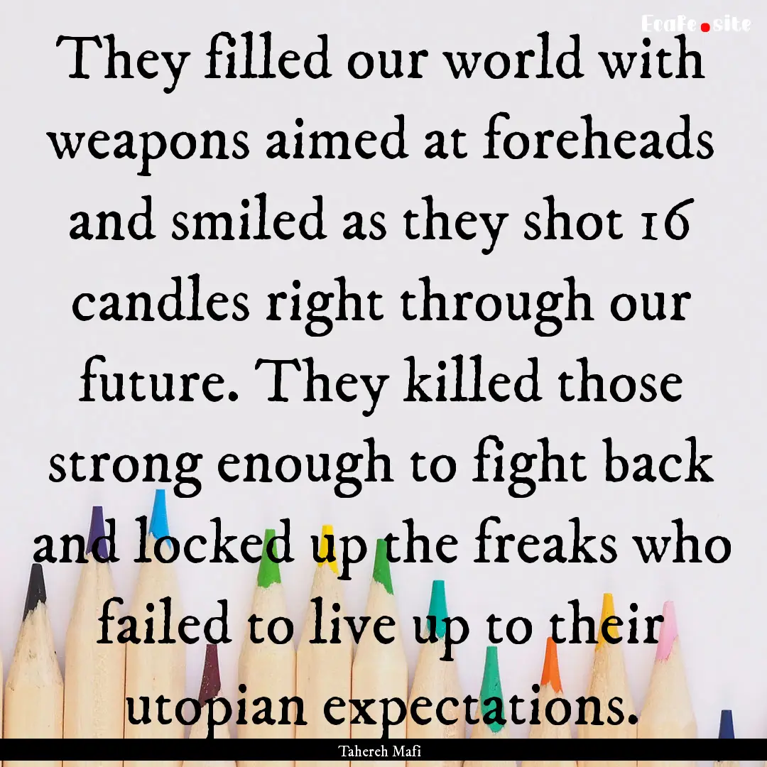 They filled our world with weapons aimed.... : Quote by Tahereh Mafi