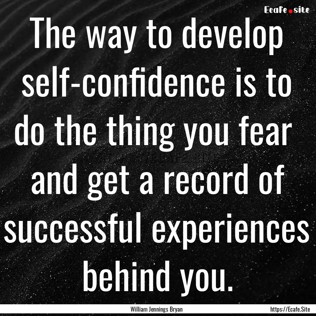 The way to develop self-confidence is to.... : Quote by William Jennings Bryan