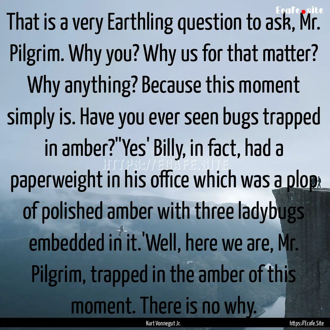 That is a very Earthling question to ask,.... : Quote by Kurt Vonnegut Jr.