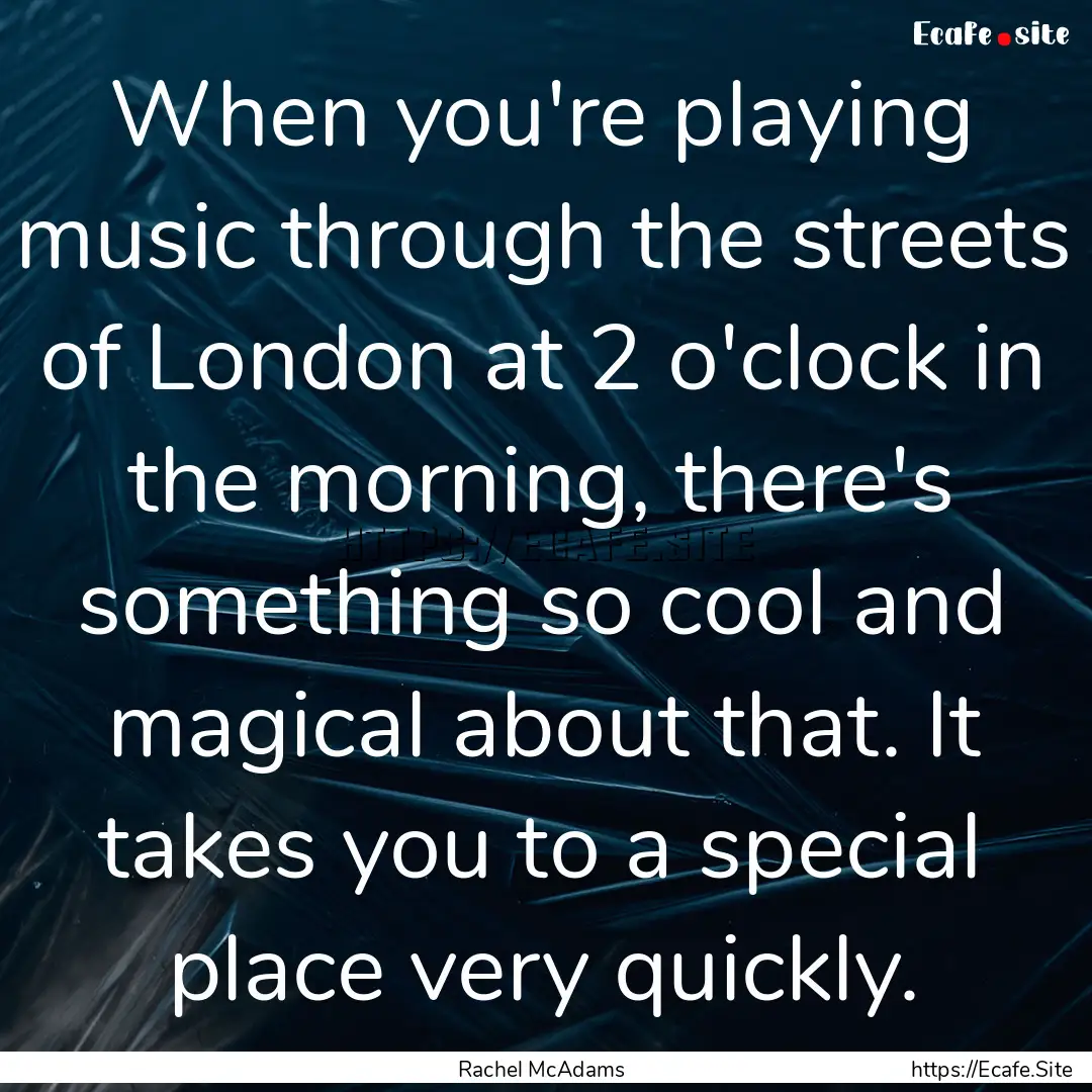 When you're playing music through the streets.... : Quote by Rachel McAdams