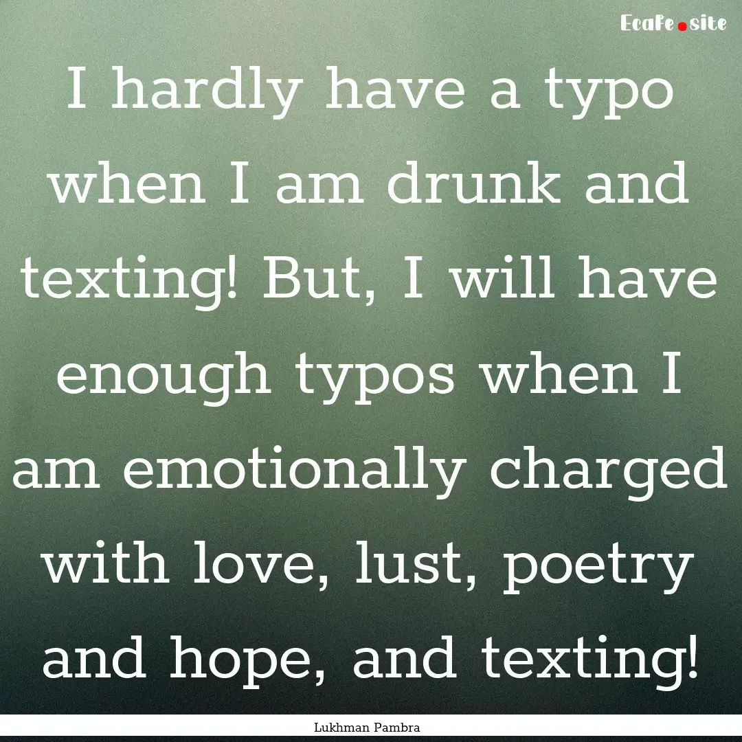 I hardly have a typo when I am drunk and.... : Quote by Lukhman Pambra