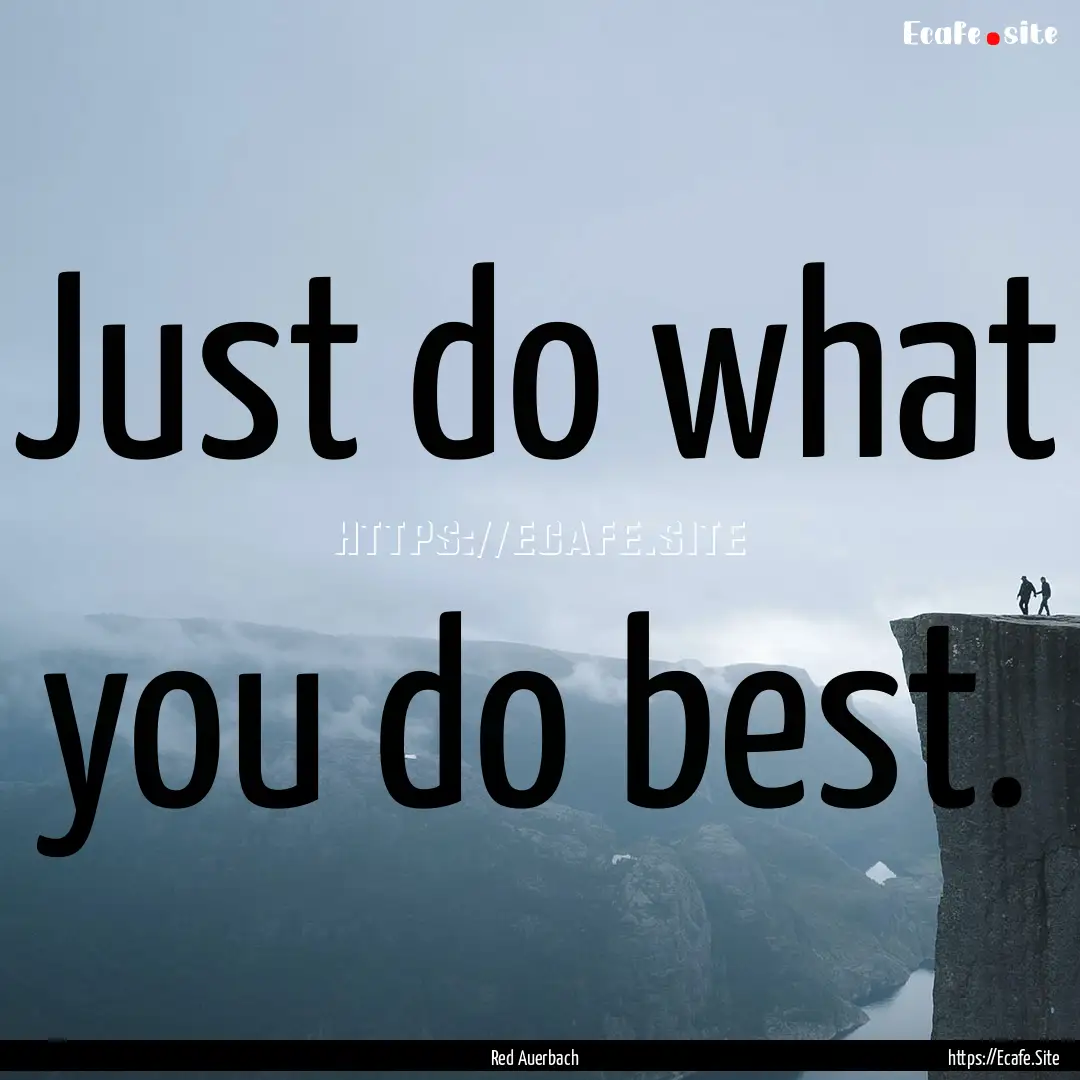 Just do what you do best. : Quote by Red Auerbach