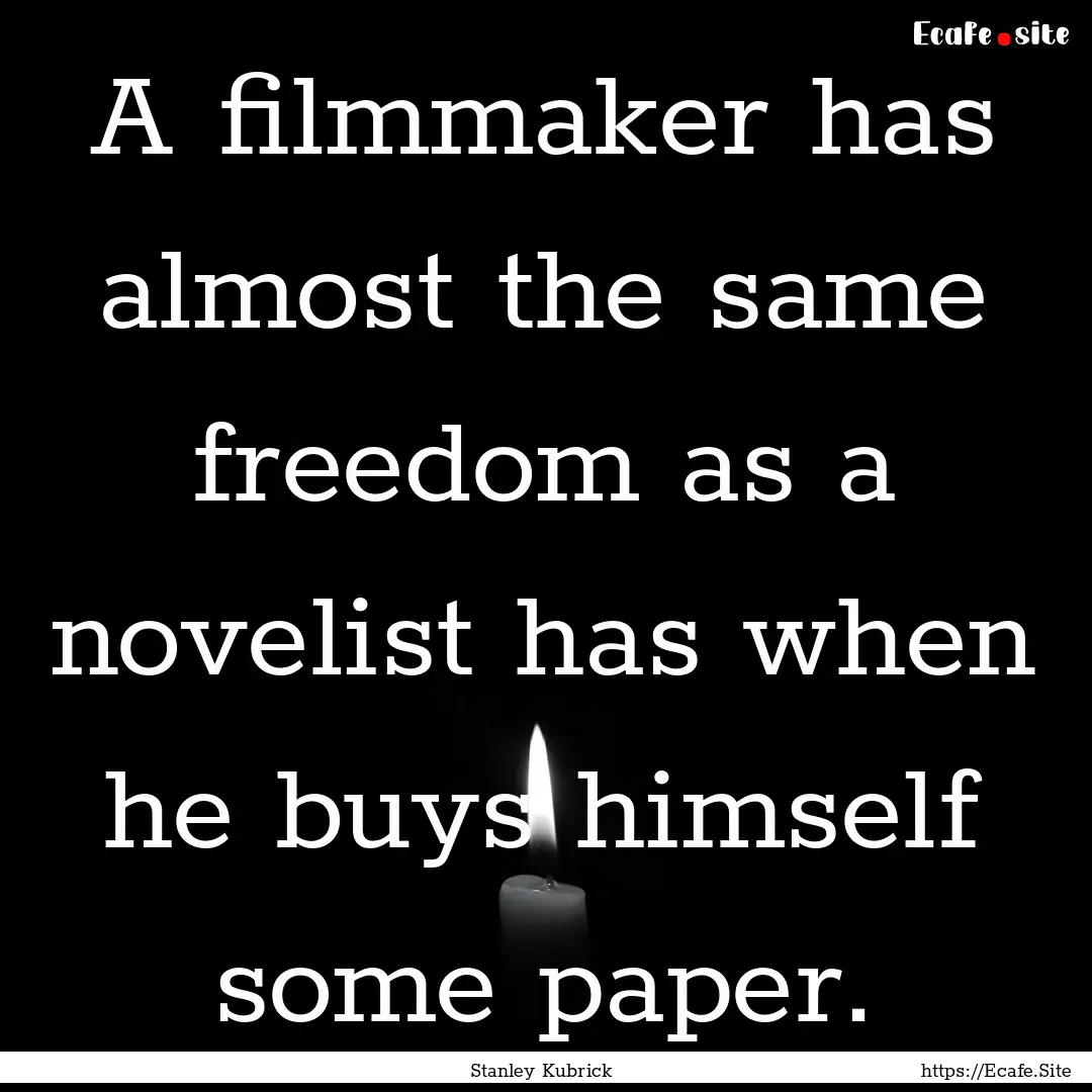 A filmmaker has almost the same freedom as.... : Quote by Stanley Kubrick