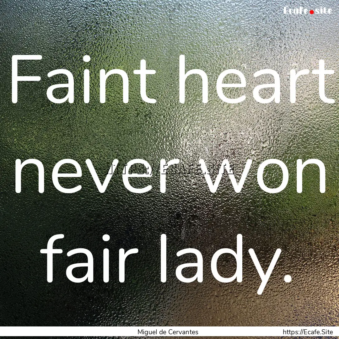 Faint heart never won fair lady. : Quote by Miguel de Cervantes