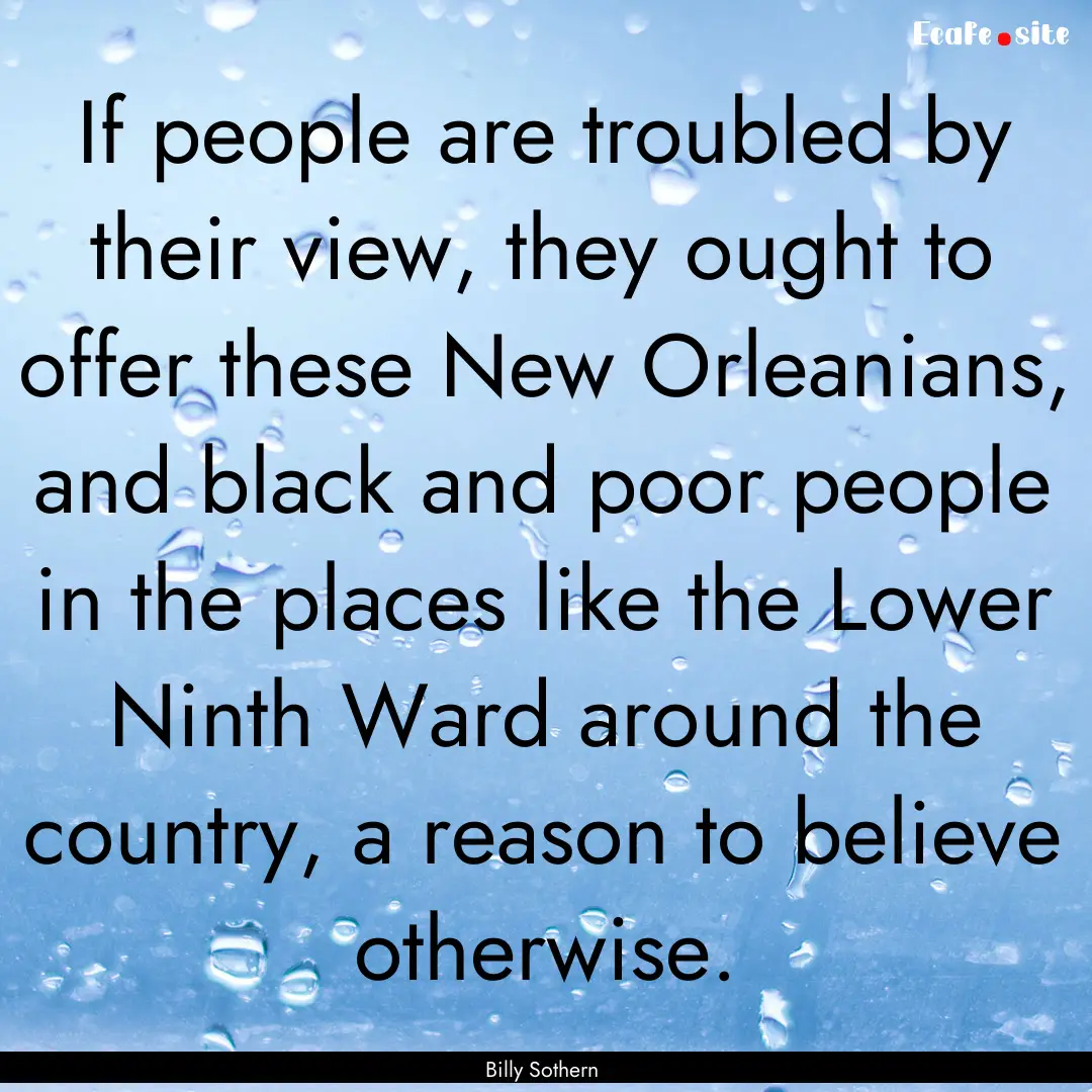 If people are troubled by their view, they.... : Quote by Billy Sothern