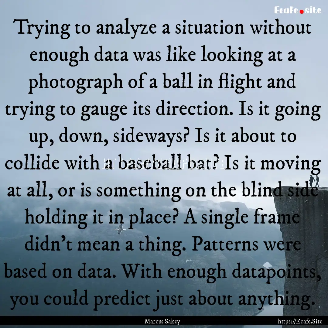 Trying to analyze a situation without enough.... : Quote by Marcus Sakey