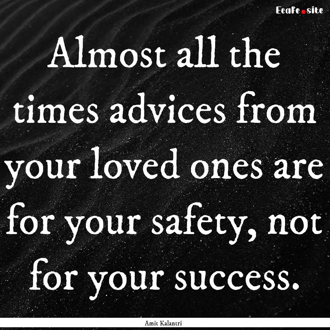 Almost all the times advices from your loved.... : Quote by Amit Kalantri