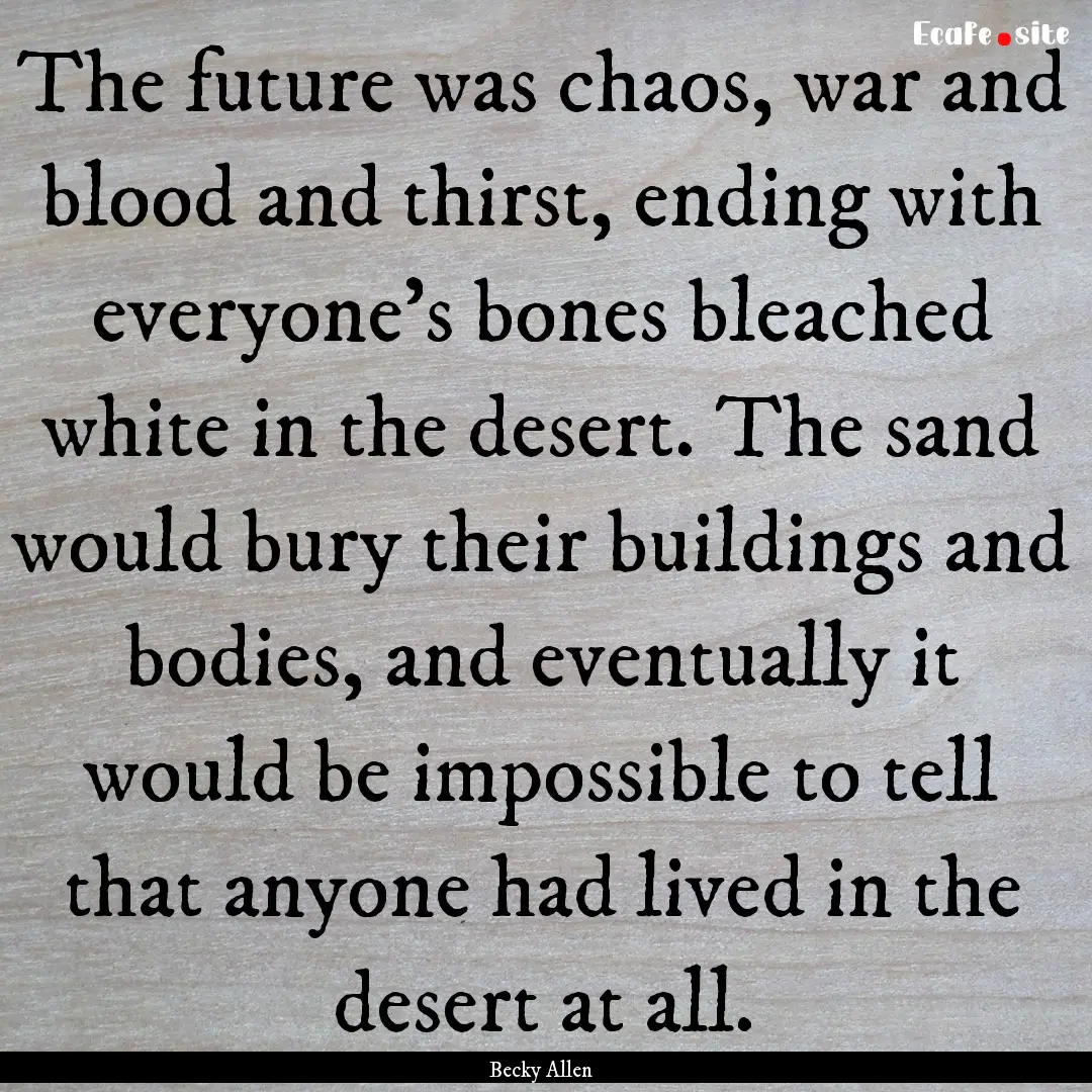 The future was chaos, war and blood and thirst,.... : Quote by Becky Allen