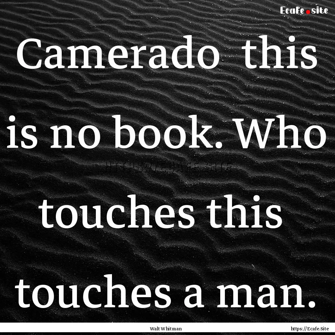 Camerado this is no book. Who touches this.... : Quote by Walt Whitman