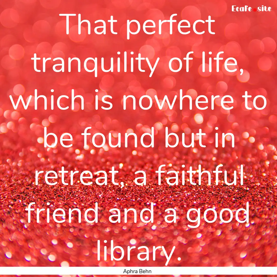 That perfect tranquility of life, which is.... : Quote by Aphra Behn