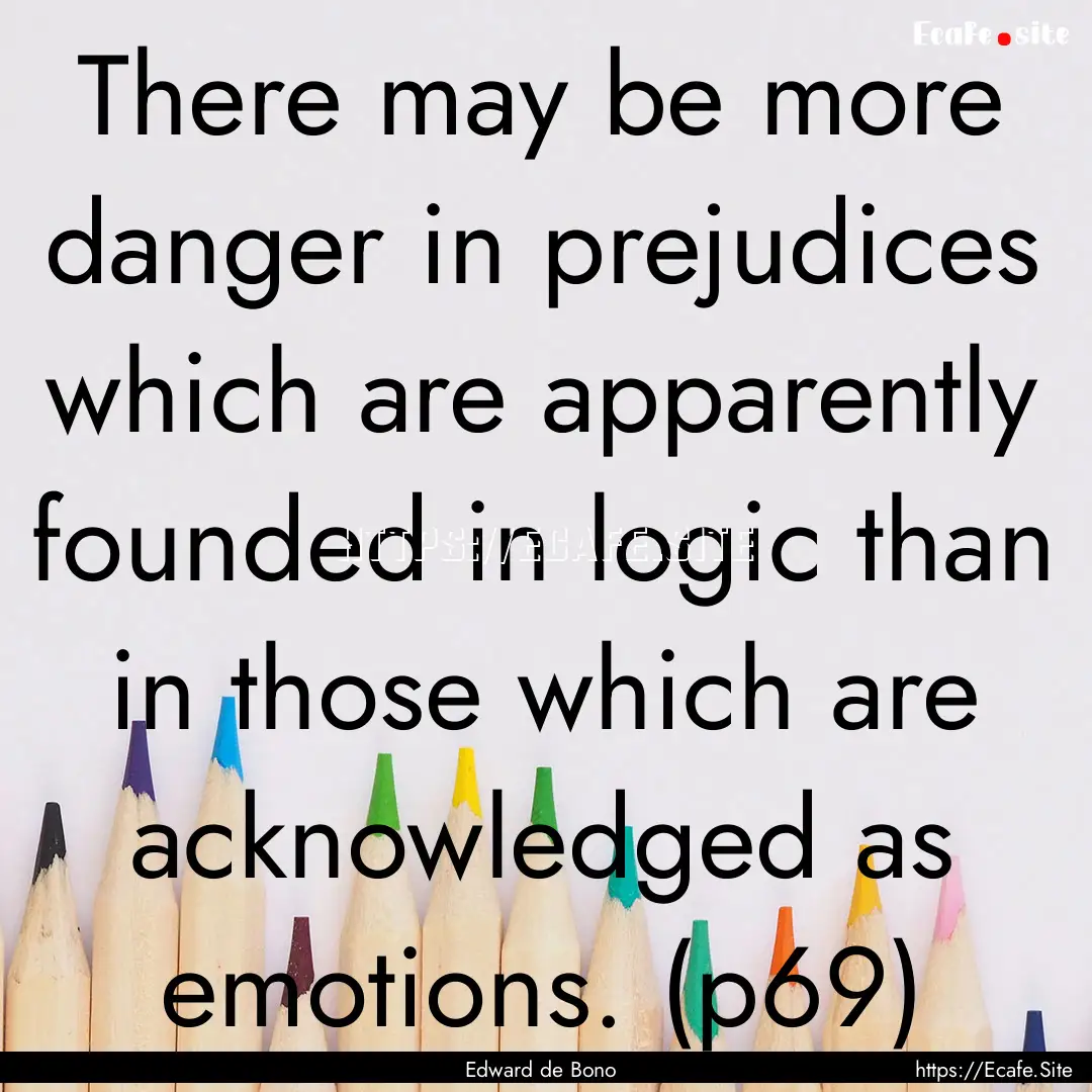 There may be more danger in prejudices which.... : Quote by Edward de Bono