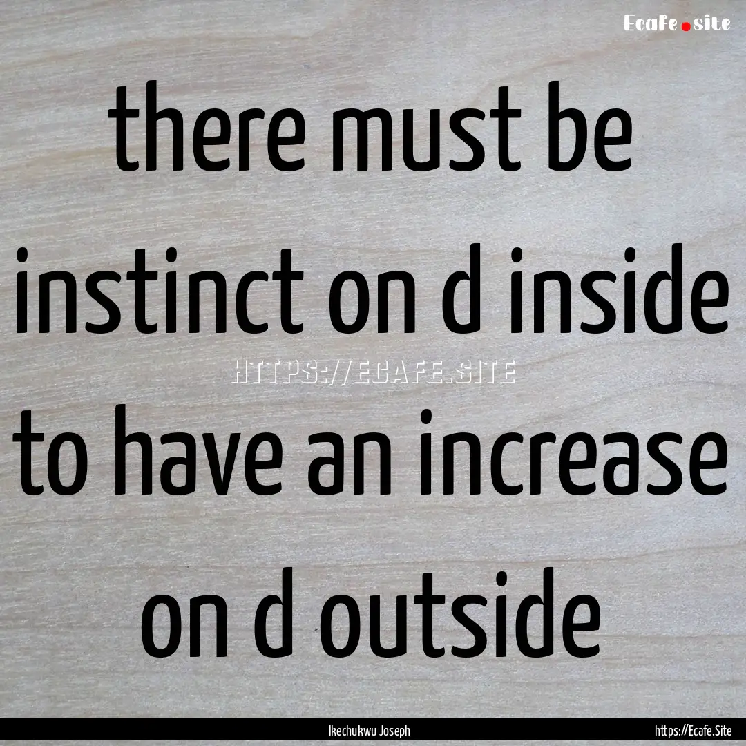 there must be instinct on d inside to have.... : Quote by Ikechukwu Joseph