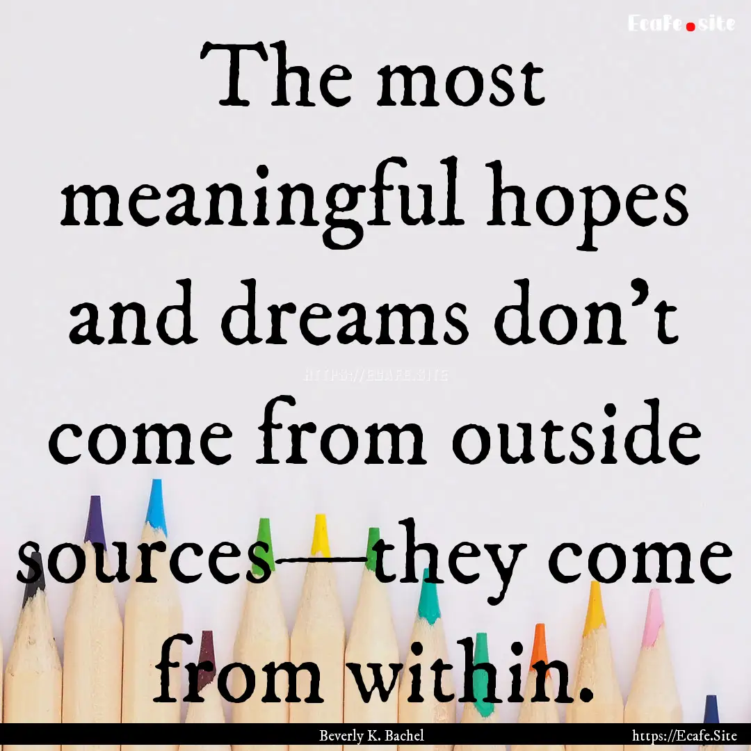 The most meaningful hopes and dreams don’t.... : Quote by Beverly K. Bachel