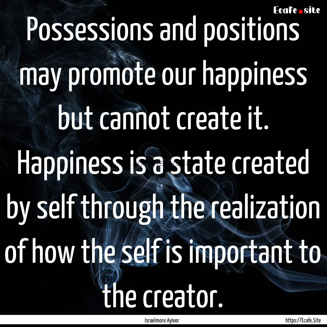 Possessions and positions may promote our.... : Quote by Israelmore Ayivor