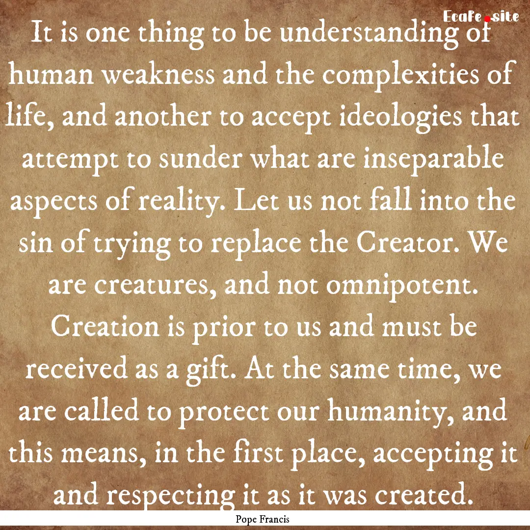 It is one thing to be understanding of human.... : Quote by Pope Francis