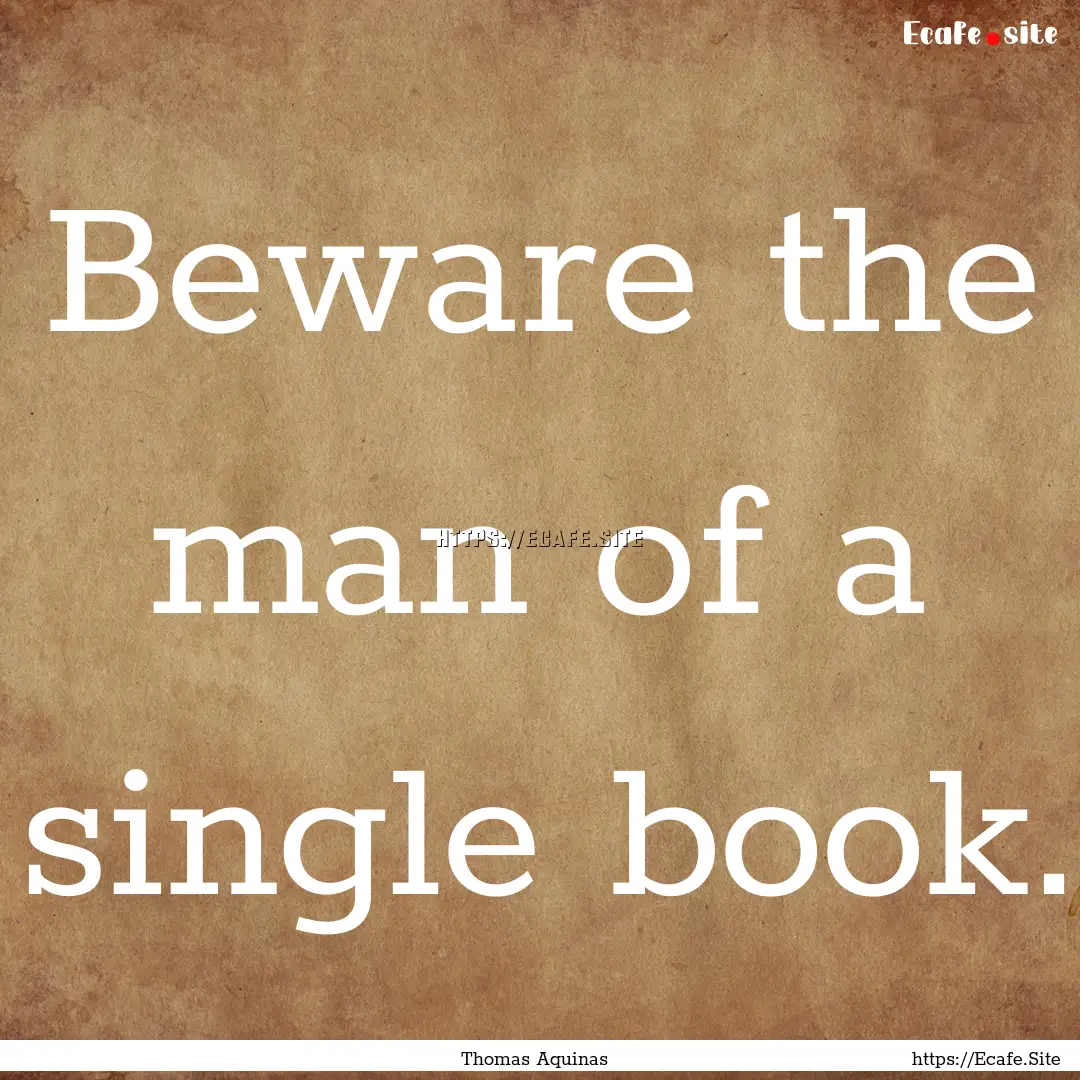 Beware the man of a single book. : Quote by Thomas Aquinas